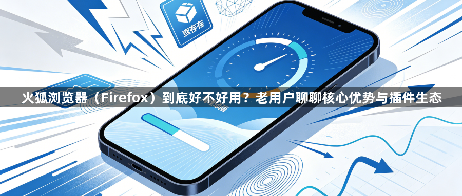 火狐浏览器（Firefox）到底好不好用？老用户聊聊核心优势与插件生态1