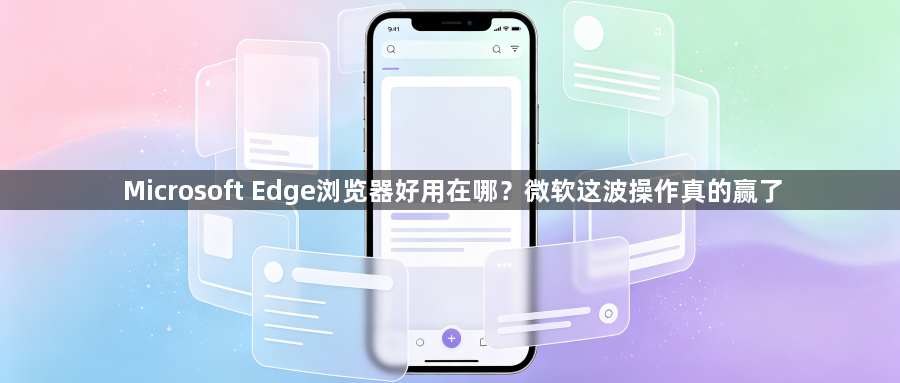 Microsoft Edge浏览器好用在哪？微软这波操作真的赢了1