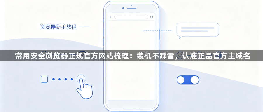 常用安全浏览器正规官方网站梳理：装机不踩雷，认准正品官方主域名1